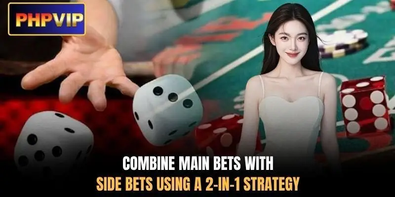 Combine main bets with side bets using a 2-in-1 strategy Combine main bets with side bets using a 2-in-1 strategy