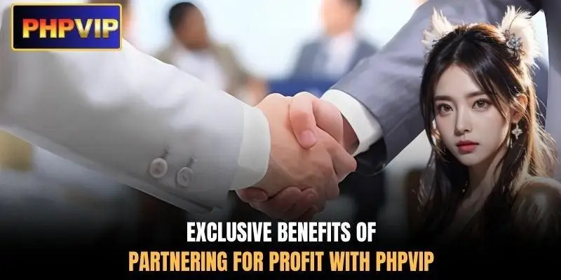 Exclusive benefits of partnering for profit with PHPVIP Exclusive benefits of partnering for profit with PHPVIP