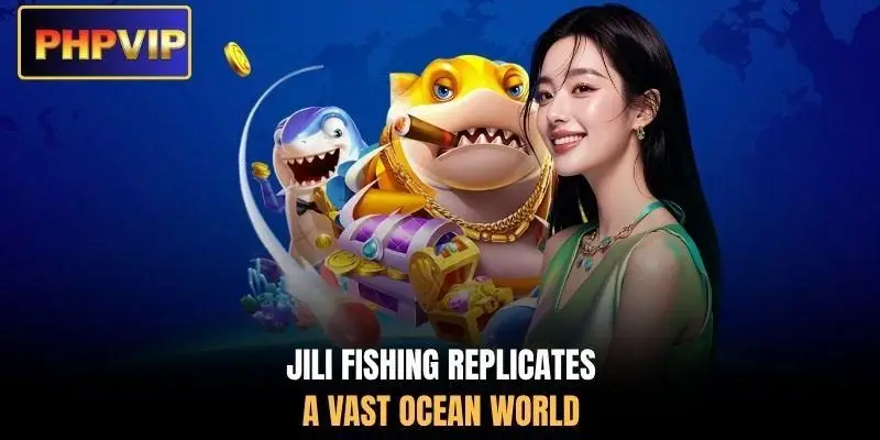 JILI Fishing replicates a vast ocean world JILI Fishing replicates a vast ocean world