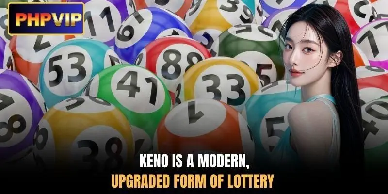 Keno is a modern, upgraded form of lottery Keno is a modern, upgraded form of lottery