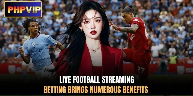 Live football streaming betting brings numerous benefits Live football streaming betting brings numerous benefits