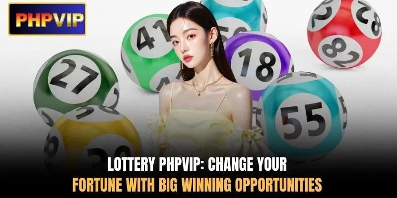 Lottery PHPVIP: Change your fortune with big winning opportunities Lottery PHPVIP: Change your fortune with big winning opportunities