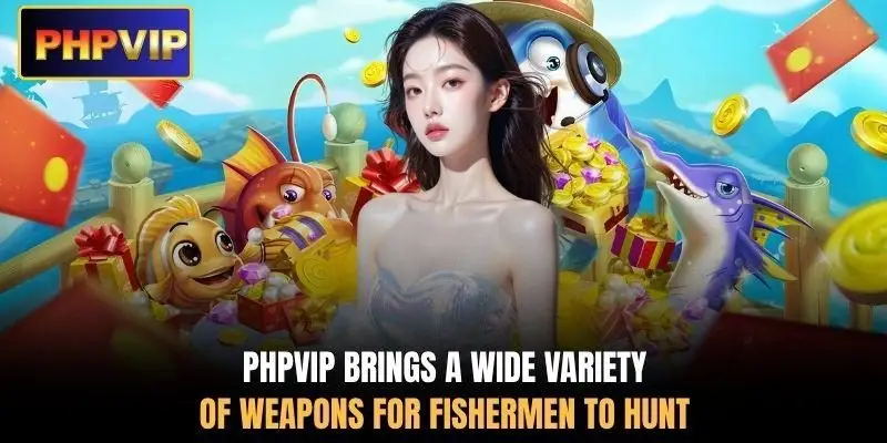 PHPVIP brings a wide variety of weapons for fishermen to hunt