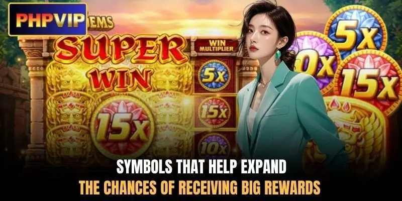 Symbols that help expand the chances of receiving big rewards Symbols that help expand the chances of receiving big rewards