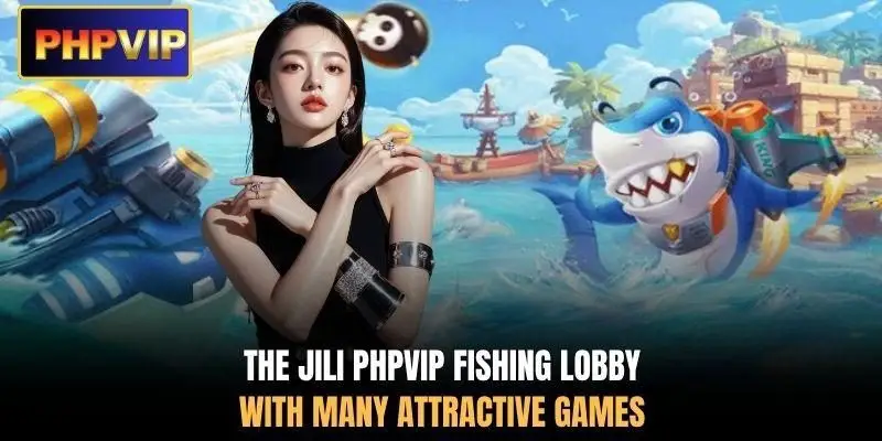 The JILI PHPVIP fishing lobby with many attractive games The JILI PHPVIP fishing lobby with many attractive games