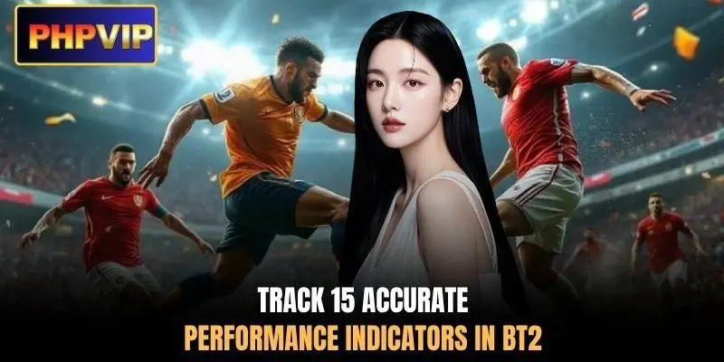 Track 15 accurate performance indicators in BT2 Track 15 accurate performance indicators in BT2