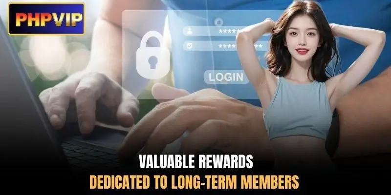 Valuable rewards dedicated to long-term members Valuable rewards dedicated to long-term members