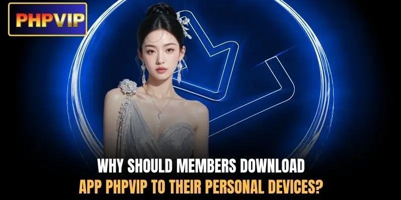Why should members download app PHPVIP to their personal devices? Why should members download app PHPVIP to their personal devices?